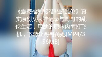 《震撼福利秘?超强?乱伦》真实原创女大神记录与哥哥的乱伦生活，用她的原味内裤打飞机，下葯让哥哥肏她[MP4/356MB]