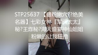 STP25637 【最粉嫩穴??绝美名器】七彩女神『军阀太太』秘?王炸秘?海天盛宴神仙姐姐 粉嫩的让我狂撸