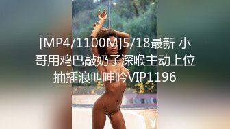 [MP4/1100M]5/18最新 小哥用鸡巴敲奶子深喉主动上位抽插浪叫呻吟VIP1196