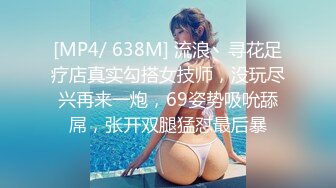 [MP4/ 638M] 流浪丶寻花足疗店真实勾搭女技师，没玩尽兴再来一炮，69姿势吸吮舔屌，张开双腿猛怼最后暴