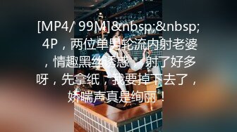 [MP4/ 99M]&nbsp;&nbsp; 4P，两位单男轮流内射老婆，情趣黑丝诱惑， 射了好多呀，先拿纸，我要掉下去了，娇喘声真是绚丽！