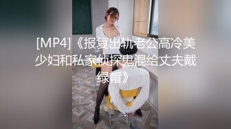 [MP4]《报复出轨老公高冷美少妇和私家侦探鬼混给丈夫戴绿帽》