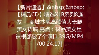 【新片速遞】&nbsp;&nbsp;【精品CD】精选XLB系列8连发❤️商城抄底高颜值大长腿美女裙底 亮点：极品美女丝袜根部破了个洞[1.39G/MP4/00:24:17]