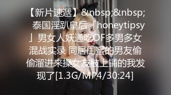 【新片速遞】&nbsp;&nbsp;✨泰国淫趴皇后「honeytipsy」男女人妖通吃OF多男多女混战实录 同居闺蜜的男友偷偷溜进来操女友被上铺的我发现了[1.3G/MP4/30:24]