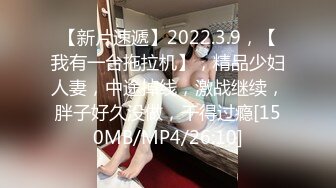 【新片速遞】2022.3.9，【我有一台拖拉机】，精品少妇人妻，中途掉线，激战继续，胖子好久没做，干得过瘾[150MB/MP4/26:10]