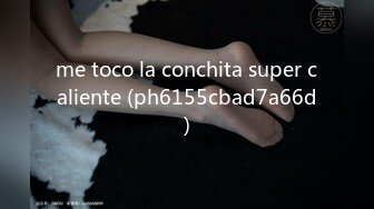 me toco la conchita super caliente (ph6155cbad7a66d)