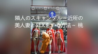 隣人のスキャンダル～近所の美人妻とSEXをする方法～ 桃瀬ゆり