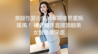 美腿性愛治療師幫陽痿男重振雄風！ 硬到爆炸直接頂翻美女醫師最深處