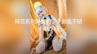 探花系列胖哥约了个颜值不错丰满少妇