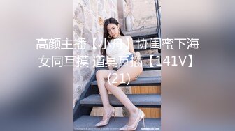 高颜主播【小舟】协闺蜜下海 女同互摸 道具互插【141V】 (21)