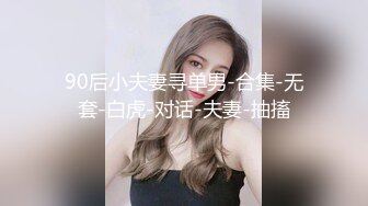 90后小夫妻寻单男-合集-无套-白虎-对话-夫妻-抽搐