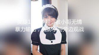 美腿18小萝莉，被小哥无情暴力输出，摄影小哥旁边观战