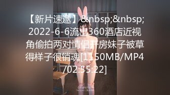 【新片速遞】&nbsp;&nbsp;2022-6-6流出360酒店近视角偷拍两对情侣开房妹子被草得样子很销魂[1150MB/MP4/02:55:22]