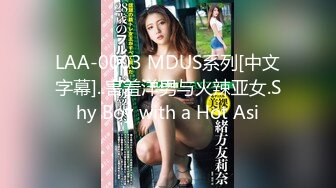 LAA-0003 MDUS系列[中文字幕]..害羞洋男与火辣亚女.Shy Boy with a Hot Asi