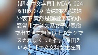 【超清中文字幕】MIAA-024 深田えいみ 清純的眼鏡妹妹外表下 竟然是個超淫蕩的小騷貨【中字 文系女子が風俗で出てきて想像以上のテクでヌカれまくった件。 深田えいみ】【中文文科女生在風