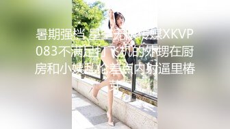 暑期强档 星空无限传媒XKVP083不满足打飞机的外甥在厨房和小姨乱伦差点内射逼里椿芽