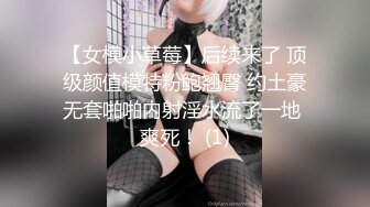 【女模小草莓】后续来了 顶级颜值模特粉鲍翘臀 约土豪无套啪啪内射淫水流了一地 爽死！ (1)