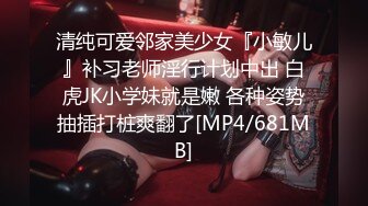 清纯可爱邻家美少女『小敏儿』补习老师淫行计划中出 白虎JK小学妹就是嫩 各种姿势抽插打桩爽翻了[MP4/681MB]