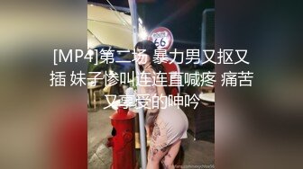 [MP4]第二场 暴力男又抠又插 妹子惨叫连连直喊疼 痛苦又享受的呻吟