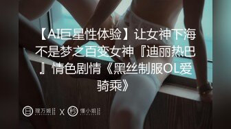 【AI巨星性体验】让女神下海不是梦之百变女神『迪丽热巴』情色剧情《黑丝制服OL爱骑乘》