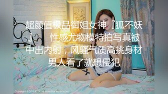 超颜值极品御姐女神『狐不妖』❤️性感尤物模特拍写真被中出内射，风骚气质高挑身材男人看了就想侵犯