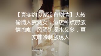 【真实约良家没有剧情】大叔偷情人妻熟女，酒店钟点房激情啪啪，风骚饥渴水又多，真实呻吟刺激诱人