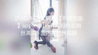 [FHD/HD/4.56G]【P/O双版】applecptv新作-粉内衣肉丝高跟+蓝内衣肉丝高跟