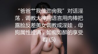 “爸爸艹我使劲肏我”对话淫荡，调教大神用语言用肉棒把露脸反差美女调教成淫娃，母狗属性拉满，如痴如醉的享受着 (5)