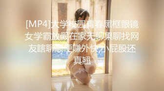 [MP4]大学校园青春黑框眼镜女学霸放假在家无聊果聊找网友瞎聊顺便赚外快,小屁股还真翘