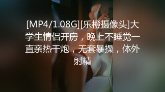 [MP4/1.08G][乐橙摄像头]大学生情侣开房，晚上不睡觉一直亲热干炮，无套暴操，体外射精