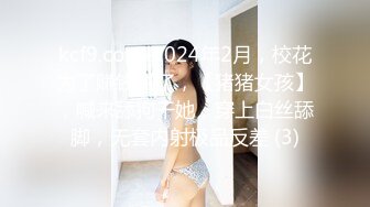 kcf9.com-2024年2月，校花为了赚钱拼了，【猪猪女孩】，喊来舔狗干她，穿上白丝舔脚，无套内射极品反差 (3)