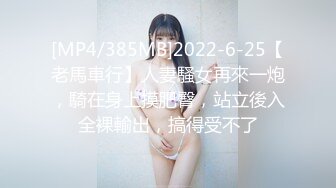 [MP4/385MB]2022-6-25【老馬車行】人妻騷女再來一炮，騎在身上摸肥臀，站立後入全裸輸出，搞得受不了