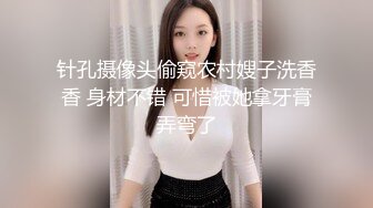 针孔摄像头偷窥农村嫂子洗香香 身材不错 可惜被她拿牙膏弄弯了