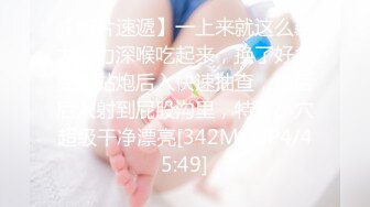 【新片速遞】一上来就这么暴力卖力深喉吃起来，换了好多姿势站炮后入快速抽查，最后后入射到屁股沟里，特写小穴超级干净漂亮[342M/MP4/45:49]