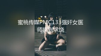 蜜桃传媒PMC133强奸女医师操到求饶