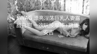 SWAG 漂亮淫荡巨乳人妻露脸自慰 一次玩按摩棒+跳蛋 安吉