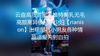 云盘高质泄密！推特美乳无毛高颜离异极品小少妇【rianison】出租屋与小男友各种情趣造爱内射自拍