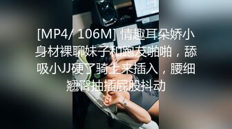 [MP4/ 106M] 情趣耳朵娇小身材裸聊妹子和跑友啪啪，舔吸小JJ硬了骑上来插入，腰细翘臀抽插屁股抖动