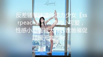 反差骚学妹清纯活力少女〖ssrpeach〗后入清纯小可爱，性感小屁屁被大鸡巴爸爸催促蹂躏无套内射！