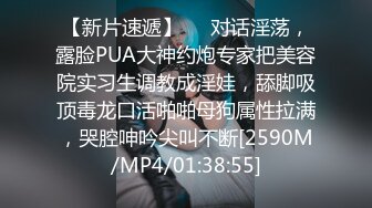 【新片速遞】⚫️对话淫荡，露脸PUA大神约炮专家把美容院实习生调教成淫娃，舔脚吸顶毒龙口活啪啪母狗属性拉满，哭腔呻吟尖叫不断[2590M/MP4/01:38:55]