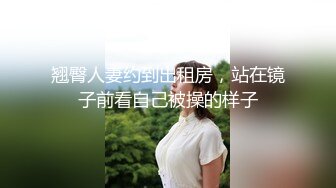 翘臀人妻约到出租房，站在镜子前看自己被操的样子