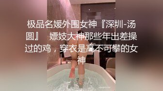 极品名媛外围女神『深圳-汤圆』✅嫖妓大神那些年出差操过的鸡，穿衣是高不可攀的女神