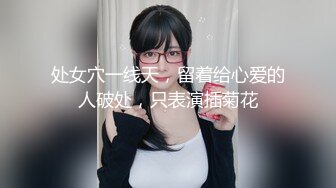 处女穴一线天，留着给心爱的人破处，只表演插菊花