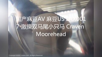 国产麻豆AV 麻豆US LAX0017 激操双马尾小只马 Craven Moorehead