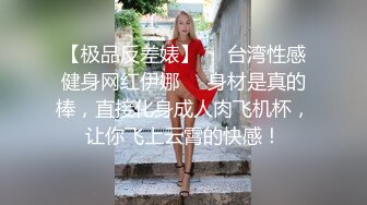 【极品反差婊】❤️台湾性感健身网红伊娜❤️身材是真的棒，直接化身成人肉飞机杯，让你飞上云霄的快感！