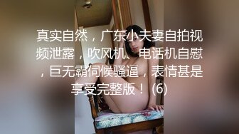 真实自然，广东小夫妻自拍视频泄露，吹风机、电话机自慰，巨无霸伺候骚逼，表情甚是享受完整版！ (6)