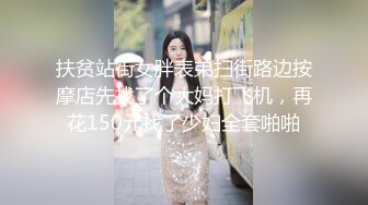 扶贫站街女胖表弟扫街路边按摩店先找了个大妈打飞机，再花150元找了少妇全套啪啪