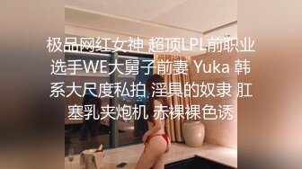 极品网红女神 超顶LPL前职业选手WE大舅子前妻 Yuka 韩系大尺度私拍 淫具的奴隶 肛塞乳夹炮机 赤裸裸色诱