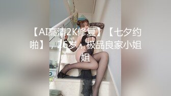 【AI高清2K修复】【七夕约啪】，26岁，极品良家小姐姐