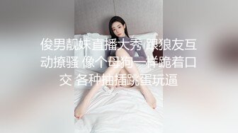 俊男靓妹直播大秀 跟狼友互动撩骚 像个母狗一样跪着口交 各种抽插跳蛋玩逼